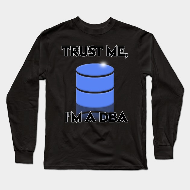 Trust Me, I'm A DBA Long Sleeve T-Shirt by JASchulz